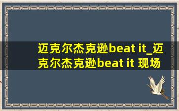 迈克尔杰克逊beat it_迈克尔杰克逊beat it 现场版